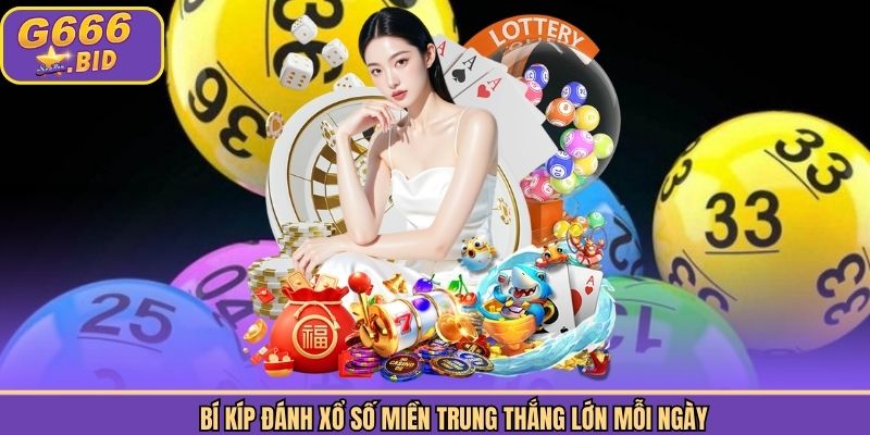 Kinh nghiệm đổi đời nhanh cùng xổ số miền Trung